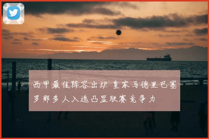 西甲最佳阵容出炉 皇家马德里巴塞罗那多人入选凸显联赛竞争力