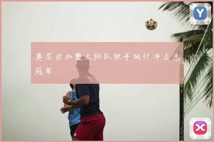 奥尼尔加盟太阳队联手纳什冲击总冠军