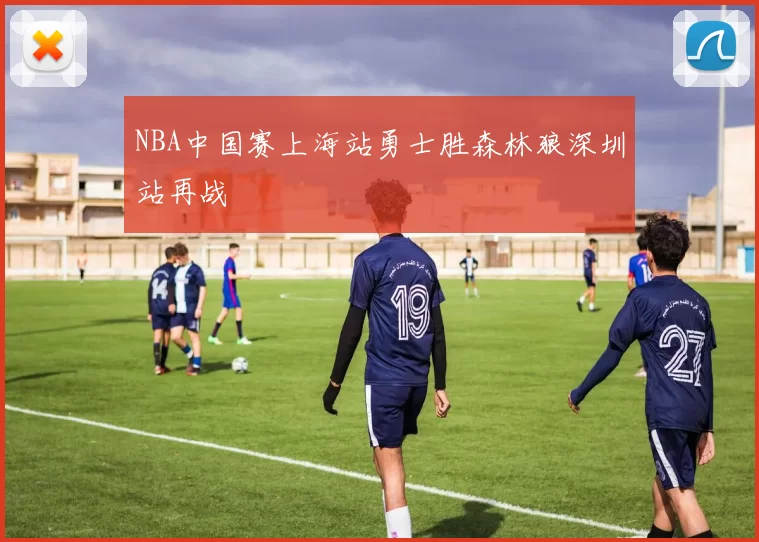 NBA中国赛上海站勇士胜森林狼深圳站再战