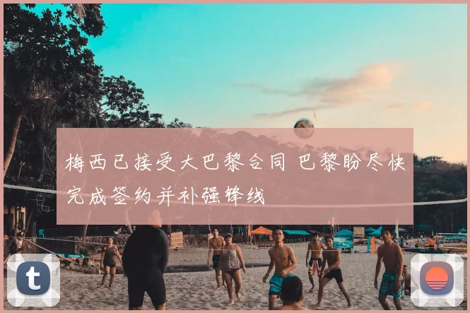 梅西已接受大巴黎合同 巴黎盼尽快完成签约并补强锋线