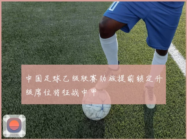 中国足球乙级联赛劲旅提前锁定升级席位将征战中甲