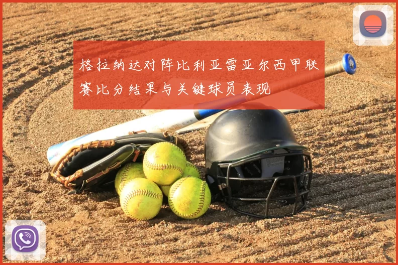 格拉纳达对阵比利亚雷亚尔西甲联赛比分结果与关键球员表现